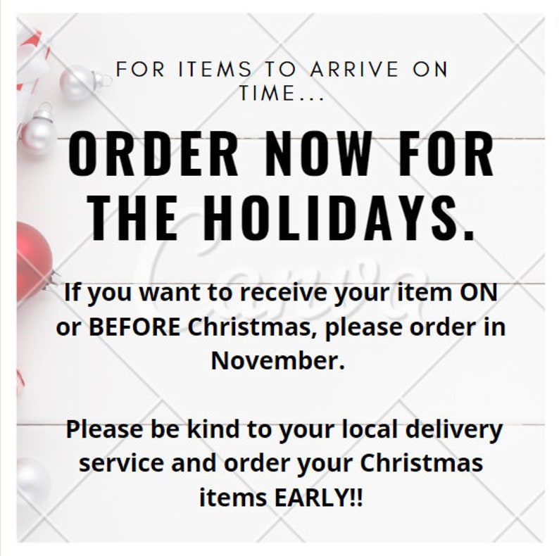 May include: A white sign with black text that reads "FOR ITEMS TO ARRIVE ON TIME... ORDER NOW FOR THE HOLIDAYS. If you want to receive your item ON or BEFORE Christmas, please order in November. Please be kind to your local delivery service and order your Christmas items EARLY!!"