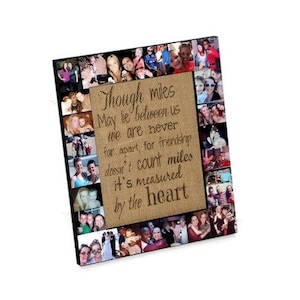 May include: A collage photo frame with a burlap background and a quote about friendship. The quote reads: "Though miles may be between us we are never for apart, for friendship doesn't count miles it's measured by the heart."