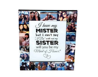 I have my Mister but I can't say I do without my Sister, Will you be my Maid of Honor Frame, Maid of honor Proposal, Bridesmaid, Matron
