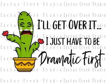 I’ll Get Over It I Just Have To Be Dramatic First | PNG File | Digital Download | Sublimation | Funny | Cactus | Adult | Humor