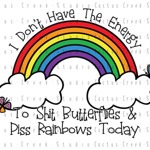I Don’t Have The Energy | PNG File | Digital Download | Sublimation | Rainbows | Butterflies | Adult | Humor | Offensive | Funny