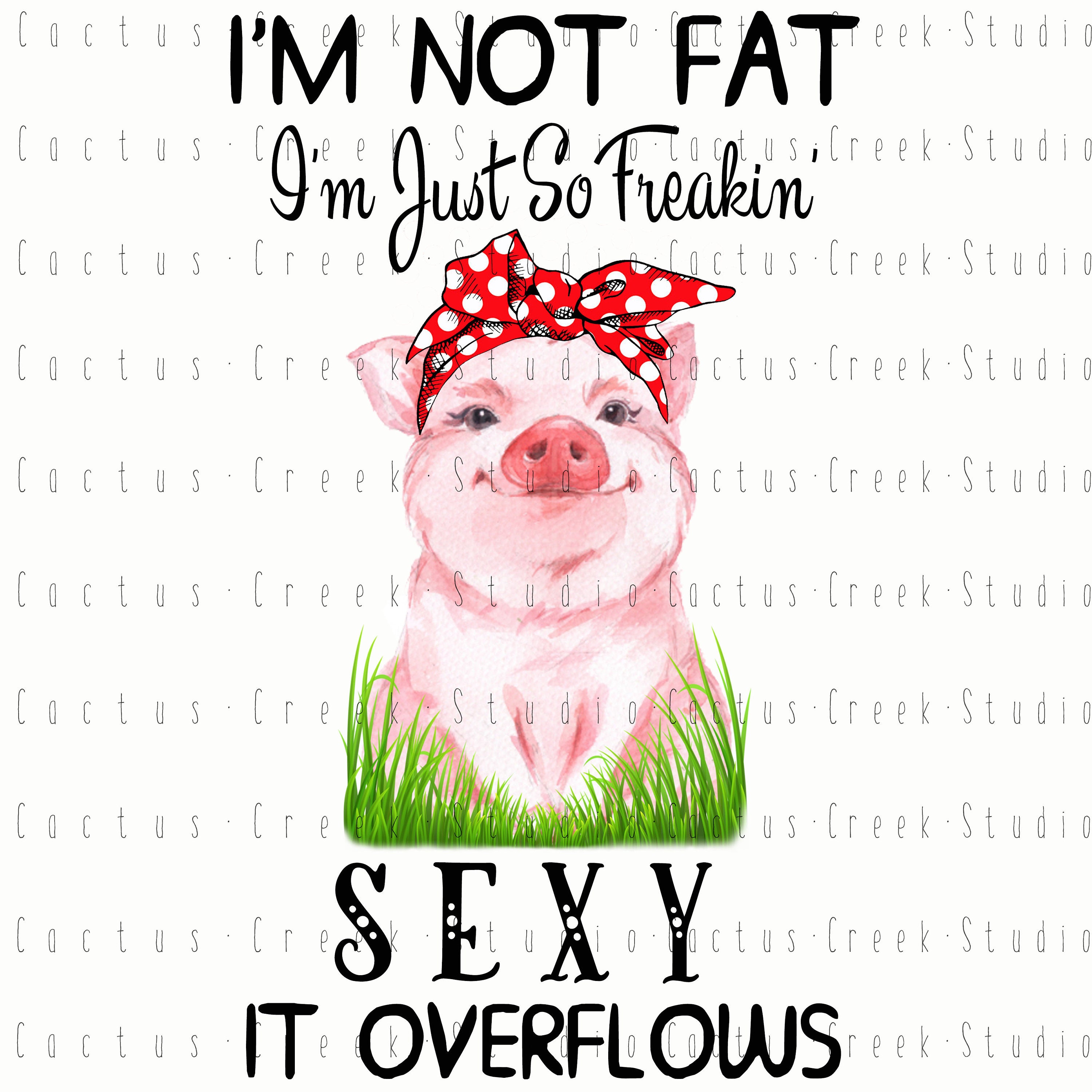 I'm Not Fat I'm Just So Freakin' Sexy It Overflows | PNG File | Digital Download | Sublimation | Cute | Pig | Bandana