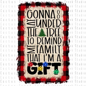 Gonna Go Lay Under The Tree I’m A Gift | PNG File | Digital Download | Sublimation | Christmas | Funny | Humor | Bows | Plaid | Colorful