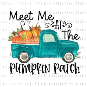 May include: A teal blue vintage pickup truck with a bed full of orange pumpkins. The truck is driving towards the right side of the image. The text "Meet Me At The Pumpkin Patch" is written in black below the truck.