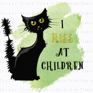I Hiss At Children | PNG File | Digital Download | Sublimation | Black Cat | Kitty | Kitten | Funny | Humor