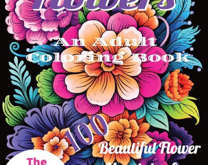 The ZEN of Flowers, Book 1- An Adult Coloring Book, 100 BEAUTIFUL, UNIQUE Flower Illustrations, Perfect for Stress Relief and Relaxation
