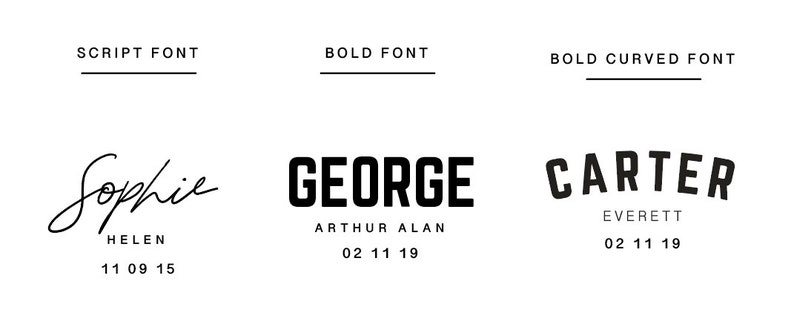 May include: Three examples of different font styles: a script font with the name "Sophie Helen" and the date "11 09 15", a bold font with the name "GEORGE ARTHUR ALAN" and the date "02 11 19", and a bold curved font with the name "CARTER EVERETT" and the date "02 11 19".