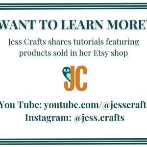 May include: A graphic with the text "WANT TO LEARN MORE?" and the text "Jess Crafts shares tutorials featuring products sold in her Etsy shop". The graphic also includes the text "You Tube: youtube.com/@jesscrafts" and "Instagram: @jess.crafts".