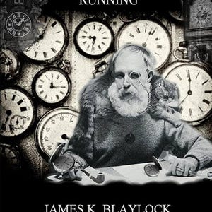 May include: Black and white photo of a man with a long beard and glasses sitting at a table with a pipe and several clocks around him. The text "BORN WITH OUR CLOCKS RUNNING" and "JAMES K. BLAYLOCK" are visible in the image.