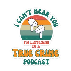 I can&#39;t hear you, I&#39;m listening to a true crime podcast sticker