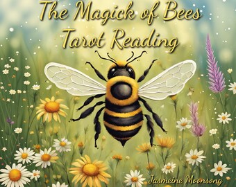 May include: A yellow and black bee with large wings flies over a field of white and yellow flowers. The text "The Magick of Bees Tarot Reading" is at the top of the image. The text "Jasmeine Moonsong" is at the bottom of the image.