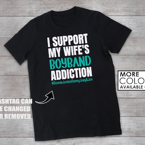 I support my Wife's Boyband Addiction Shirt - Funny Concert T-Shirt - Custom Colors - Blockheads - Boy Bands - Girlfriend's Addiction