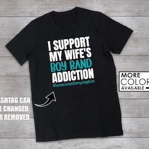 I support my Wife's Boy Band Addiction Shirt - Funny Concert T-Shirt - Custom Colors - Blockheads - Boy Bands - Girlfriend's Addiction