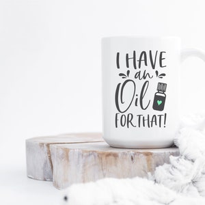 Essential Oils Mug, I Have An Oil For That Mug, Essential Oils, Essential Oils Gift, Essential Oils Cup, Oils Gift, Gift for Her, Funny Mug image 2