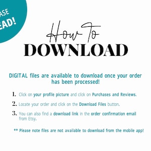 May include: A teal blue circle with the text "PLEASE READ!" in white. Below the circle, the text "How To DOWNLOAD" in black.  A list of instructions in black text on a white background explains how to download digital files after an order is processed. The instructions include: 1. Click on your profile picture and click on Purchases and Reviews. 2. Locate your order and click on the Download Files button. 3. You can also find a download link in the order confirmation email from Etsy.  The text "** Please note files are not available to download from the mobile app!" is in black text on a white background.