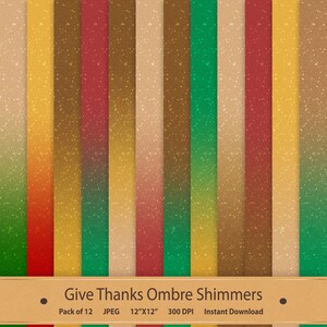 May include: A set of 12 digital paper backgrounds featuring ombre gradients in shades of red, orange, yellow, green, and brown. The papers have a shimmery, glittery texture.  The text "Give Thanks Ombre Shimmers" is at the top of the image.  The text "Pack of 12 JPEG 12"X12" 300 DPI Instant Download" is at the bottom of the image.