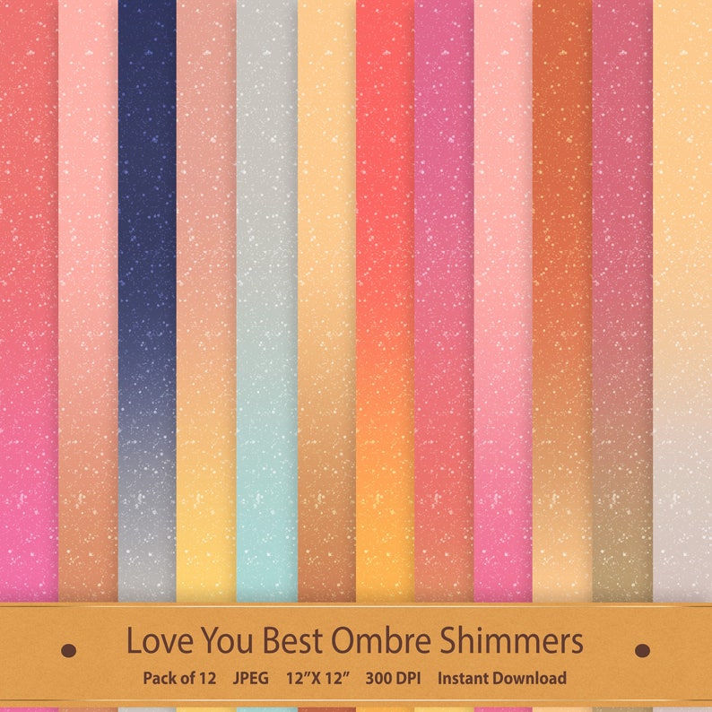 May include: A pack of 12 digital paper designs featuring ombre glitter gradients in various colors. Each design is 12 inches by 12 inches and 300 DPI. The text "Love You Best Ombre Shimmers" is displayed at the bottom of the image.