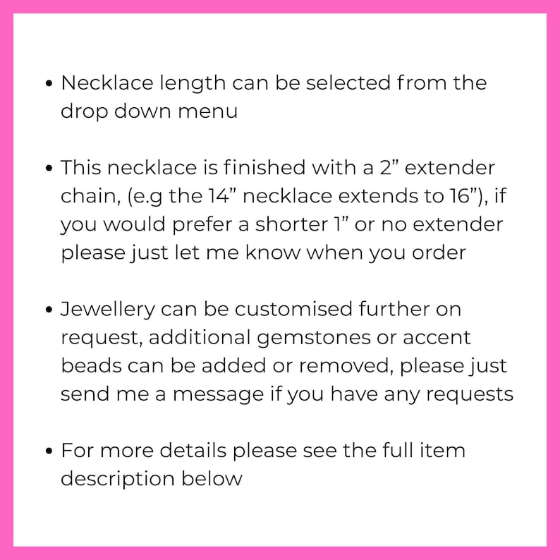 May include: A white informational graphic with black text stating: Necklace length can be selected from the drop down menu. This necklace is finished with a 2 inch extender chain. Jewellery can be customised further on request. See full item description.