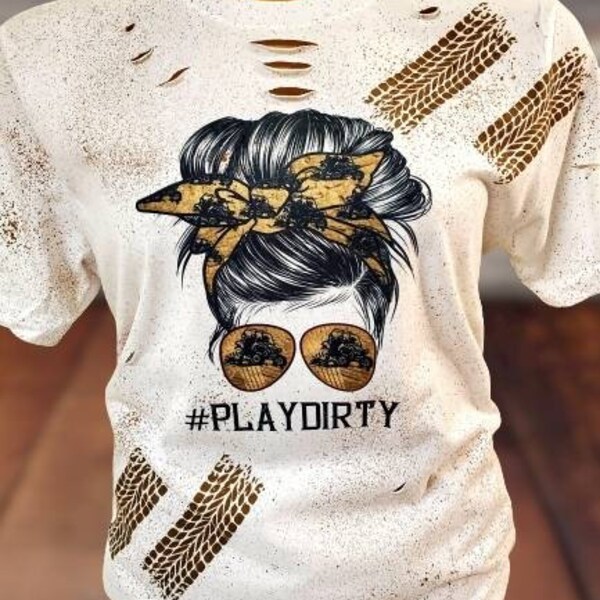 Play dirty, messy bun t-shirt