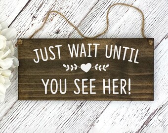 Just wait until you see her! | Ring Bearer Sign | Flower Girl Sign | Wedding Wood Sign | Wedding Photo Prop | Style B