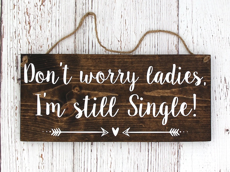 I/'m still Single 12x5.5 Dark Walnut or Gray Rustic Painted Wood Wedding Sign Don/'t worry ladies Ring Bearer Sign