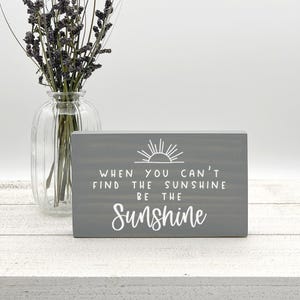 When You Can&#39;t Find The Sunshine Be The Sunshine Mini Wood Sign - Inspirational Shelf Sitter, Encouragement Gift, Uplifting Decor