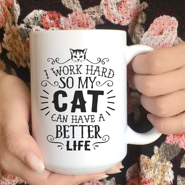 I Work Hard So My Cat Can Have a Better Life • Cat Mug • Crazy Cat Lady Christmas Gift • Funny Cat • Cat Lover Coffee Mug • Cute Cat Gift