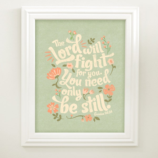 Exodus 14:14 Bible Verse Floral Typography Printable The Lord will fight for you You need only be still Print 8 x 10 OR 11 x 14