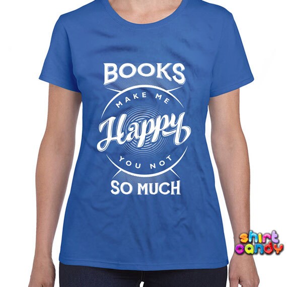 Funny Book Shirt Books Make Me Happy You Not So Much T Shirt Etsy