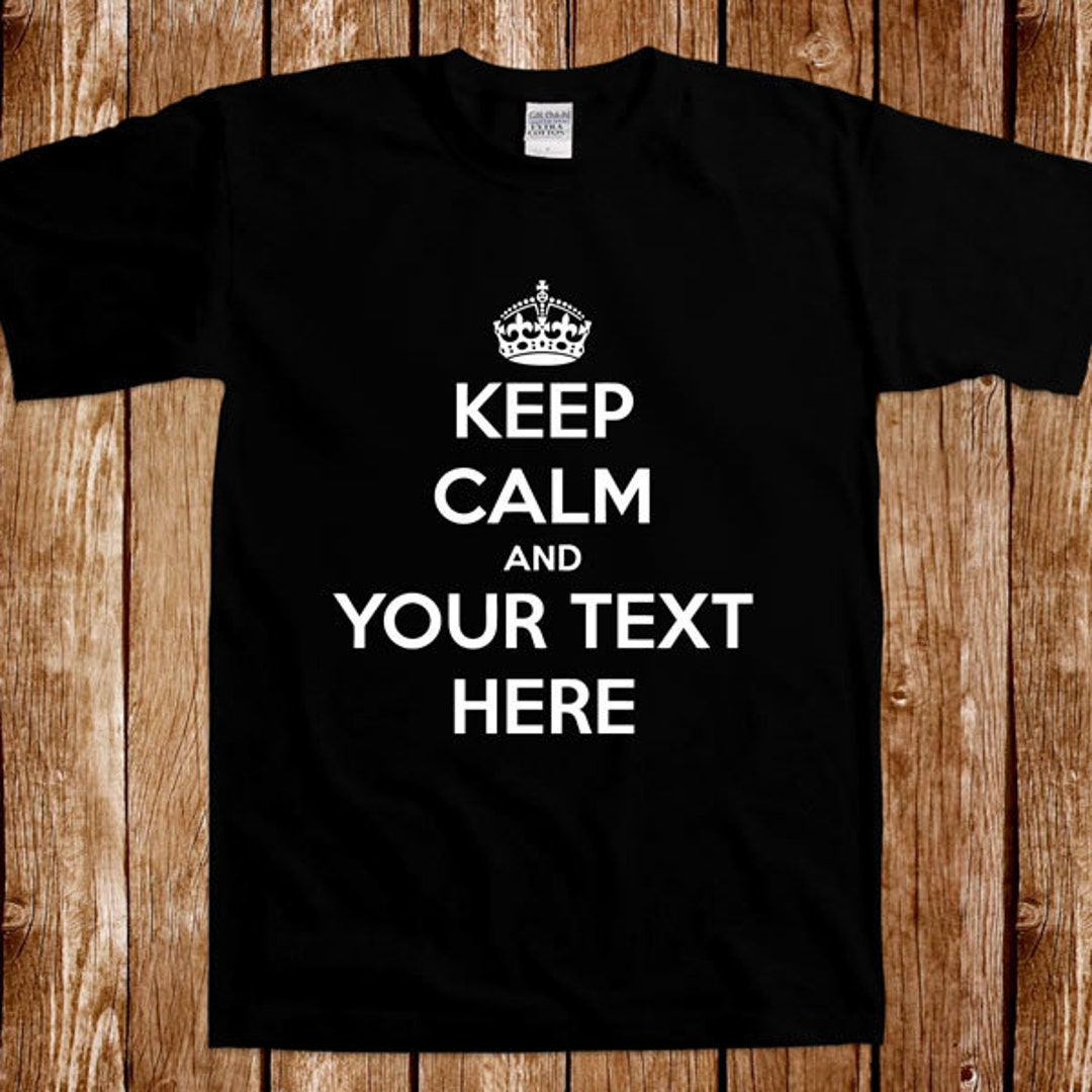 Personalized Keep Calm T Shirt Keep Calm and Your Text Here Custom ...