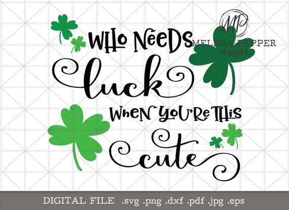 Who needs luck svg,when you're this cute design,st patrick's day svg,silhouette file,st patty's day shirt,shamrock svg,cricut design,eps png