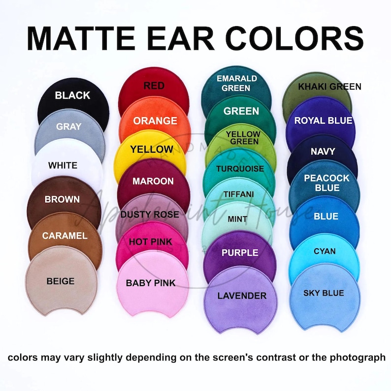 May include: A chart of 20 different colors, each represented by a round, slightly curved, suede-like patch. The colors are arranged in four rows of five patches each. The colors include black, gray, white, brown, caramel, beige, red, orange, yellow, maroon, dusty rose, hot pink, baby pink, emerald green, khaki green, green, yellow green, turquoise, tiffani, mint, purple, lavender, royal blue, navy, peacock blue, blue, cyan, and sky blue. The text "MATTE EAR COLORS" is at the top of the chart. The text "colors may vary slightly depending on the screen's contrast or the photograph" is at the bottom of the chart.