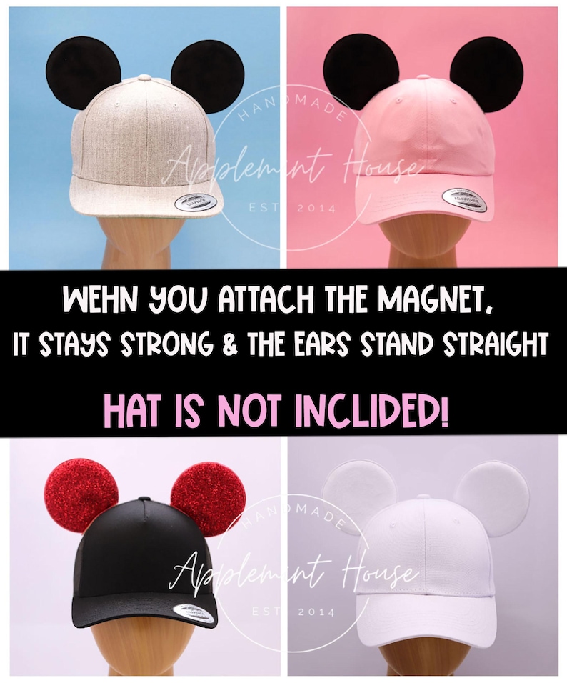 May include: Four different baseball caps with attached Mickey Mouse ears. The ears are black, white, red, and pink. The caps are gray, pink, black, and white. The text "HANDMADE Applement House EST 2014" is on the caps. The text "WEHN YOU ATTACH THE MAGNET, IT STAYS STRONG & THE EARS STAND STRAIGHT HAT IS NOT INCLIDED!" is below the caps.