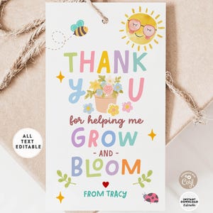May include: A white gift tag with a colorful design. The tag says "THANK YOU for helping me GROW - AND - BLOOM" with a bee, sun, flowers, and ladybug illustration. The text "FROM TRACY" is also included.