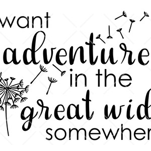 May include: Black and white graphic design with the text "I want adventure in the great wide somewhere" and a dandelion with seeds blowing in the wind.