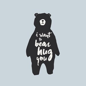 May include: A black bear silhouette with the text "i want to bear hug you" in white. The bear is on a light blue background.