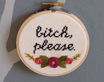Bitch Please Cross Stitch *Made To Order*