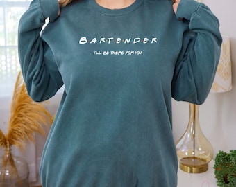 I'll Be There For You Bartender Sweatshirt | Gift for Bartender | New Bartender Gift Idea | Professional Bartender Sweater