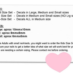 May include: A white card with text detailing nail decal sizes and sets: Adult, Kids, and One-Size. Large decals are approximately 10mm x 10mm, medium are 8mm x 8mm, and small are 6mm x 6mm. A pink heart is at the bottom.