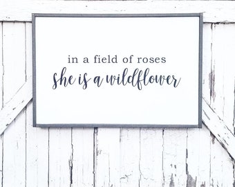 In A Field of Roses, She Is A Wildflower | Sign | Farmhouse Decor | Rustic Decor | Bedroom Decor | Nursery Decor | Playroom Wall Art |