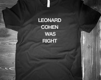 Leonard Cohen was Right (Black T shirt)