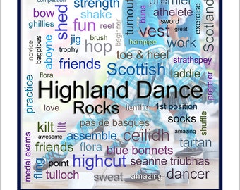 May include: A word cloud with the words "Highland Dance" in large, bold letters. Other words in the cloud include "Scottish", "kilt", "ceilidh", "rocks", "friends", "love", "tartan", "dance", "music", "fun", "competition", "athlete", "premier", "exercise", "Scotland", "strength", "shake", "beginner", "turnout", "buns", "vest", "great", "work", "strathspey", "laddie", "terrific", "1st position", "socks", "shuffle", "amazing", "highcut", "seanne", "triubhas", "tulloch", "sweat", "dancer", "awesome", "assemble", "flora", "blue bonnets", "pas de basques", "jig", "hop", "toe & heel", "novice", "bagpipes", "aboyne", "medal exams", "filing", "point", "kilt", "lift", "practice", "love".