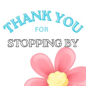 May include: A graphic design featuring the text THANK YOU FOR STOPPING BY in light blue and black lettering, positioned above a stylized pink flower with a pale yellow center, all set against a plain white background.