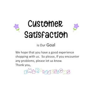 May include: A white background with purple flowers on either side of the text "Customer Satisfaction is Our Goal". Below the text is a message that reads "We hope that you have a good experience shopping with us. So please, if you encounter any problems, please let us know. Thank you, EMBROIDESIGNS".