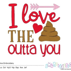 May include: A machine embroidery design featuring the red text I love, a pink arrow, a red heart, the brown text THE, a brown poop emoji icon, and the red text outta you. The bottom includes the text Machine Embroidery and file formats.