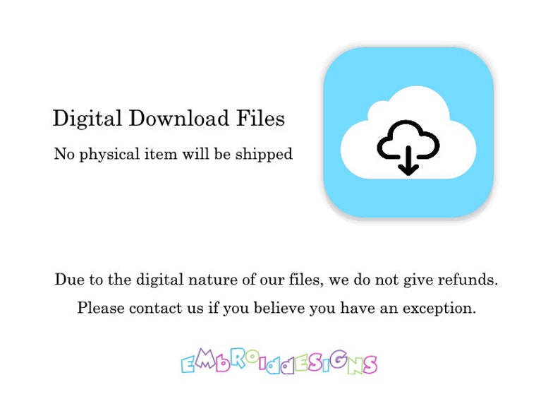 Op de afbeelding: Een blauw wolkpictogram met een pijl naar beneden erin, wat een digitale download aangeeft. De tekst "Digital Download Files" en "No physical item will be shipped" staat onder het pictogram. De tekst "Due to the digital nature of our files, we do not give refunds. Please contact us if you believe you have an exception." staat onder het pictogram. De tekst "EMBROIDESIGNS" staat onderaan de afbeelding.