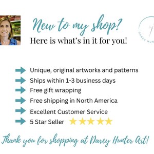 May include: A graphic with text that says "New to my shop? Here is what's in it for you!"  The graphic lists the following benefits: Unique, original artworks and patterns, Ships within 1-3 business days, Free gift wrapping, Free shipping in North America, Excellent Customer Service, 5 Star Seller. The graphic also includes a logo with a needle and thread and the text "Darcy Hunter Art".