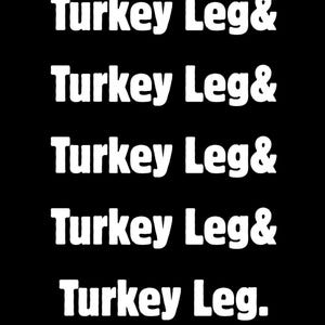 May include: A black background with the words "Turkey Leg&" repeated five times in white, bold font. The text "Dapper Manatee's Custom Creations" is at the bottom in a smaller font.