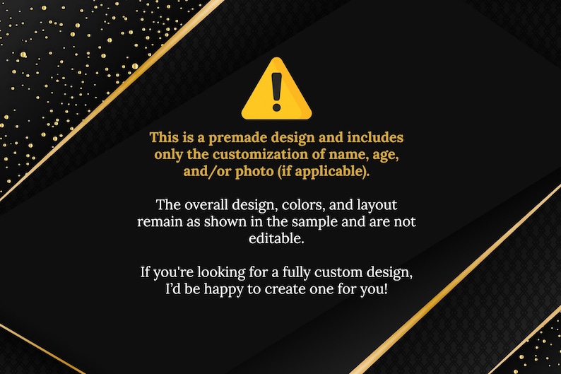 May include: Black and gold graphic design with text. The design includes a yellow exclamation point inside a yellow triangle. Text states this is a premade design with customization of name, age, and/or photo. The overall design, colors, and layout remain as shown.