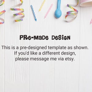 May include: A white wooden background with a pink and white polka dot party hat, colourful streamers, and blue and white striped candles. The text "PRe-MaDe DeSiGn" is written in black letters. The text below reads "This is a pre-designed template as shown. If you'd like a different design, please message me via etsy."